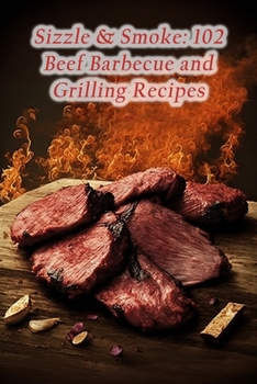 Paperback Sizzle & Smoke: 102 Beef Barbecue and Grilling Recipes Book