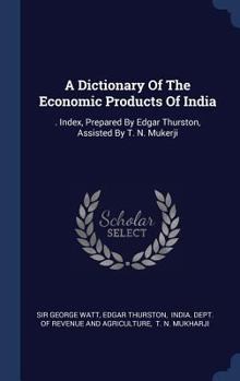 Hardcover A Dictionary Of The Economic Products Of India: . Index, Prepared By Edgar Thurston, Assisted By T. N. Mukerji Book