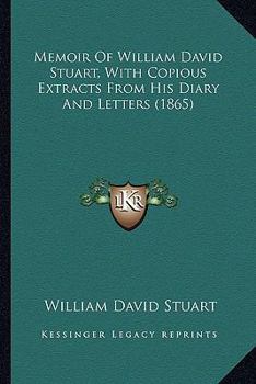 Memoir Of William David Stuart, With Copious Extracts From His Diary And Letters