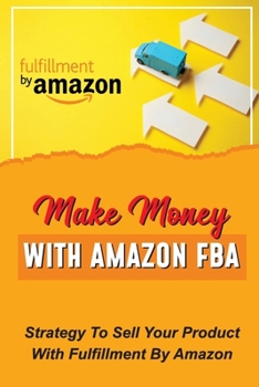 Paperback Make Money With Amazon FBA: Strategy To Sell Your Product With Fulfillment By Amazon: Selling On Amazon Fba Strategy Book