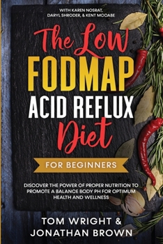 Paperback The Low Fodmap Acid Reflux Diet: For Beginners - Discover the Power of Proper Nutrition to Promote A Balance Body pH for Optimum Health and Wellness: Book