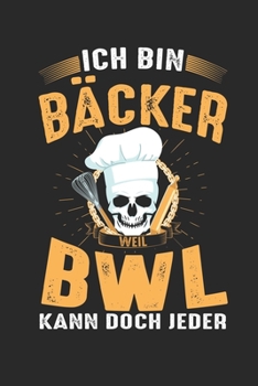 Ich Bin Bäcker Weil Bwl Kann Doch Jede: Din A5 Heft (Kariert) Mit Karos Für Bäcker | Notizbuch Tagebuch Planer Bäckerei | Notiz Buch Geschenk Journal ... Feinbäcker Notebook (German Edition)