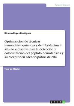 Optimización de técnicas inmunohistoquímicas y de hibridación in situ no radiactiva para la detección y colocalización del péptido neurotensina y su ... en adenohipófisis de rata