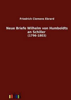 Neue Briefe Wilhelm Von Humboldts an Schiller (1796-1803)