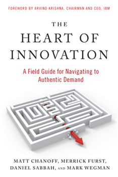 Paperback The Heart of Innovation: A Field Guide for Navigating to Authentic Demand Book