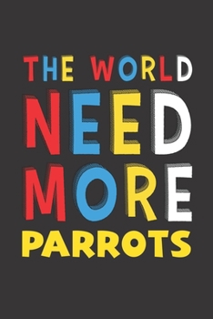 Paperback The World Need More Parrots: Parrots Lovers Funny Gifts Journal Lined Notebook 6x9 120 Pages Book