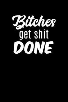 Bitches Get Shit Done: College Ruled Notebook Journal, 6x9 Inch, 120 Pages