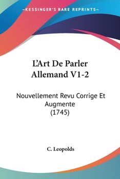 Paperback L'Art De Parler Allemand V1-2: Nouvellement Revu Corrige Et Augmente (1745) [French] Book