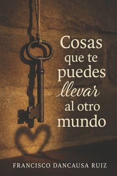 Cosas que te puedes llevar al otro mundo: Un ensayo sobre lo que permanece más allá de la muerte (Spanish Edition)