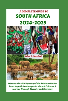 A Complete Guide to South Africa 2024-2025: Discover the rich Tapestry of the Rainbow Nation From Majestic Landscapes to vibrant Cultures, A Journey T
