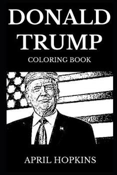 Donald Trump Coloring Book: Legendary 45th President of USA and Acclaimed Businessman, America First MAGA Doctrine and Russian Collusion Controversy Inspired Adult Coloring Book