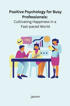 Paperback Positive Psychology for Busy Professionals: Cultivating Happiness in a Fast-paced World Book