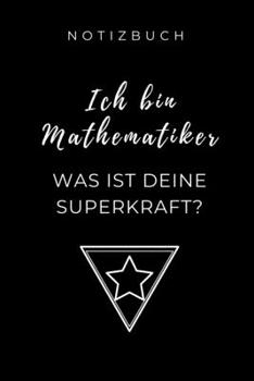 NOTIZBUCH ICH BIN MATHEMATIKER WAS IST DEINE SUPERKRAFT?: A5 Studienplaner zum Mathematik Studium | Notizbuch für Mathematiker | witziger Spruch zum ... Mathe | Semesterplaner (German Edition)