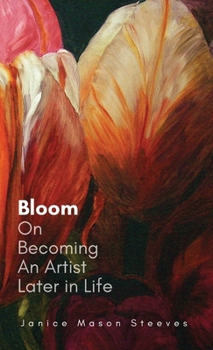 Hardcover Bloom: On Becoming An Artist Later in Life Book