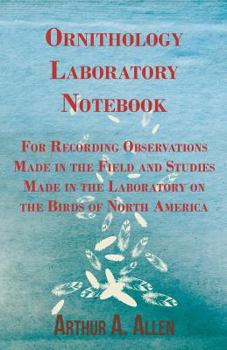 Paperback Ornithology Laboratory Notebook - For Recording Observations Made in the Field and Studies Made in the Laboratory on the Birds of North America Book