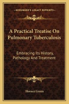 Paperback A Practical Treatise On Pulmonary Tuberculosis: Embracing Its History, Pathology And Treatment Book