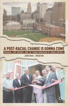 Hardcover A Post-Racial Change Is Gonna Come: Newark, Cory Booker, and the Transformation of Urban America Book