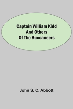 Captain William Kidd, and Others of the Pirates or Buccaneers Who Ravaged the Seas, the Islands, and the Continents of America Two Hundred Years Ago
