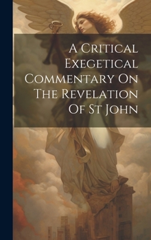 Hardcover A Critical Exegetical Commentary On The Revelation Of St John Book