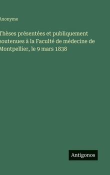 Thèses présentées et publiquement soutenues à la Faculté de médecine de Montpellier, le 9 mars 1838 (French Edition)