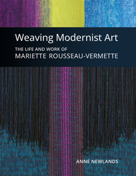 Hardcover Weaving Modernist Art: The Life and Work of Mariette Rousseau-Vermette Book