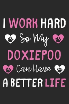 Paperback I Work Hard So My Doxiepoo Can Have A Better Life: Lined Journal, 120 Pages, 6 x 9, Doxiepoo Dog Gift Idea, Black Matte Finish (I Work Hard So My Doxi Book