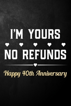 Paperback I'm Yours No Refunds Happy 40th Anniversary: Funny 40th Wedding Anniversary Journal / Notebook / Hilarious 40 Years Together Gift ( 6 x 9 - 120 Blank Book