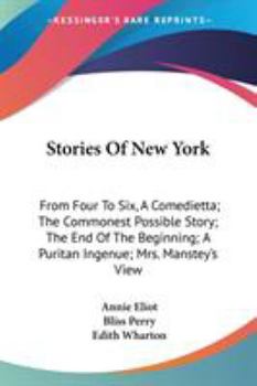Paperback Stories Of New York: From Four To Six, A Comedietta; The Commonest Possible Story; The End Of The Beginning; A Puritan Ingenue; Mrs. Manstey's View Book