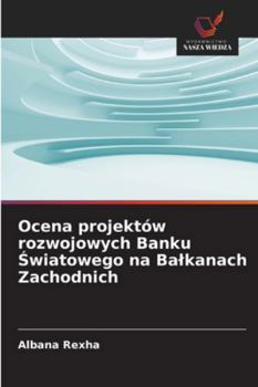Ocena projektów rozwojowych Banku Swiatowego na Balkanach Zachodnich (Polish Edition)