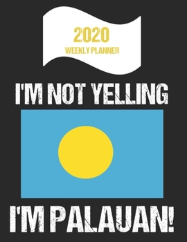 Paperback 2020 Weekly Planner I'm Not Yelling I'm Palauan: Funny Palau Flag Quote Dated Calendar With To-Do List Book