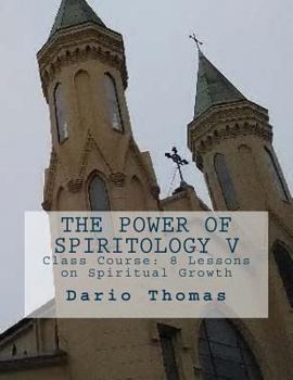 The Power of Spiritology V: Class Course: 8 Lessons on Spiritual Growth