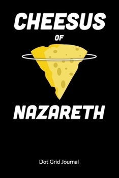 Cheesus of Nazareth. Dot Grid Journal: Cheese Journal - Cheesus Christ, Dot Gridded 6x9.