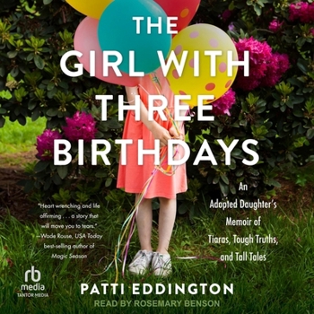 The Girl with Three Birthdays: An Adopted Daughter's Memoir of Tiaras, Tough Truths, and Tall Tales