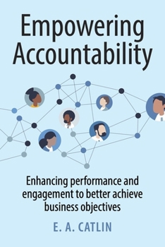 Hardcover Empowering Accountability: Enhancing Performance and Engagement to Better Achieve Business Objectives Book