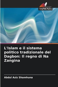 L'Islam e il sistema politico tradizionale del Dagbon: Il regno di Na Zangina (Italian Edition)