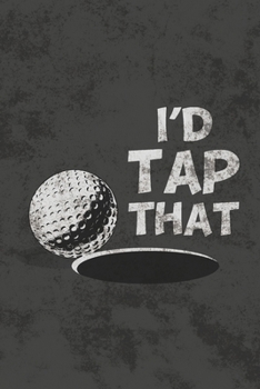 Paperback I'd Tap That: Golf Blank Lined Notebook Journal Diary - Golfer Humorous Appreciation Gift Book