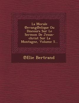 Paperback La Morale ℗evang℗elique Ou Discours Sur Le Sermon De Jesus-christ Sur La Montagne, Volume 5... [Spanish] Book