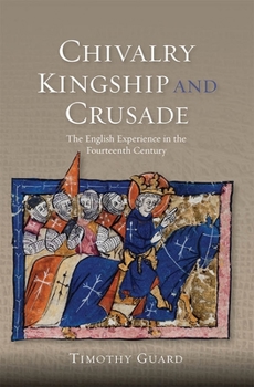 Chivalry, Kingship and Crusade: The English Experience in the Fourteenth Century - Book  of the Warfare in History