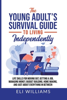 Paperback The Young Adult's Survival Guide to Living Independently: Life Skills for Getting a Job, Moving Out, Managing Money, Budget Building, Home Making, and Book