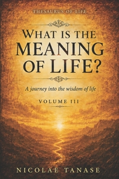 What is the Meaning of Life?: A journey into the wisdom of life (Vol.III)