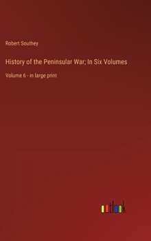 History of the Peninsular War; In Six Volumes: Volume 6 - in large print