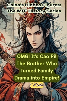 OMG! It's Cao Pi! The Brother Who Turned Family Drama into Empire!: China's Hidden Figures: The WTF History Series