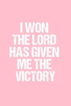 I WON THE LORD HAS GIVEN ME THE VICTORY: Dot Grid Journal - Breast Cancer Awareness  -  Gratitude, Writing, Goal, Bullet, Survival, Survivor, Treatment Notebook - 6x9 120 page