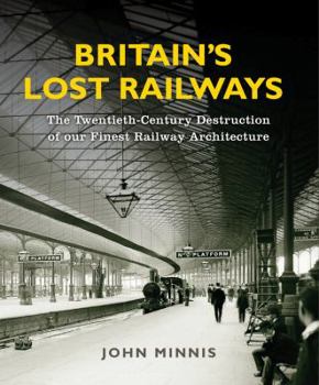 Hardcover Britain's Lost Railways: The Twentieth-Century Destruction of our Finest Railway Architecture Book