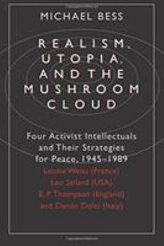 Paperback Realism, Utopia, and the Mushroom Cloud: Four Activist Intellectuals and Their Strategies for Peace, 1945-1989--Louise Weiss (France), Leo Szilard (Us Book