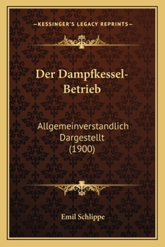 Paperback Der Dampfkessel-Betrieb: Allgemeinverstandlich Dargestellt (1900) [German] Book