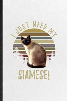 Paperback I Just Need My Siamese: Funny Blank Lined Notebook/ Journal For Pet Kitten Trainer, Siamese Cat Owner, Inspirational Saying Unique Special Bir Book