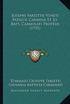 Josephi Farsettij Veneti Patricii Carmina Et Jo. Bapt. Carminati Proteus (1755)