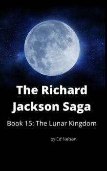 The Richard Jackson Saga: Book 15: The Lunar Kingdom - Book #15 of the Richard Jackson Saga