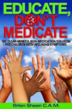 Paperback Educate, Don't Medicate- The Clear Minded Non-Medication Solution For Children With ADD/ADHD Symptoms Book